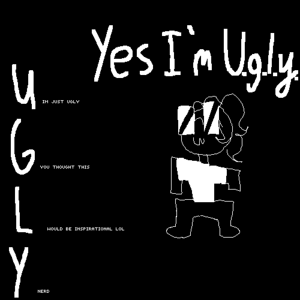 Pixilart Yeah I'm ugly by SolarStreak