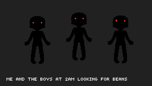 ME AND THE BOYS AT 2AM LOOKING FOR BEANS