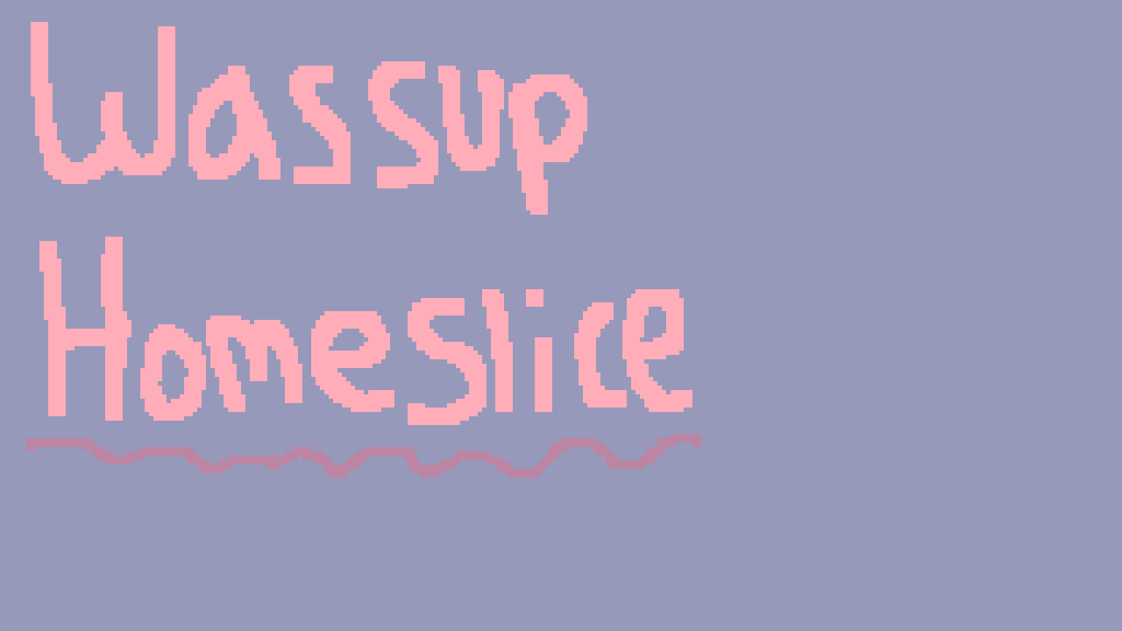 wassup homeslice