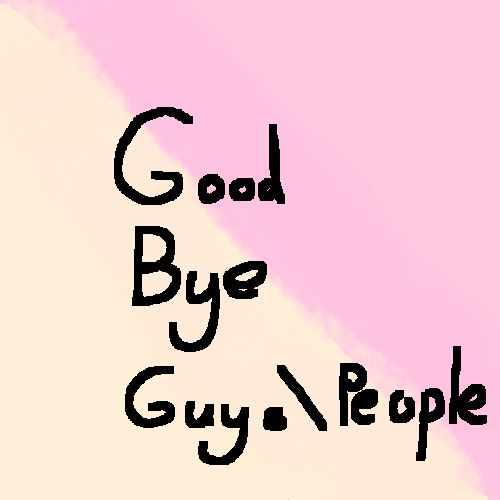 Goodbye Guys people