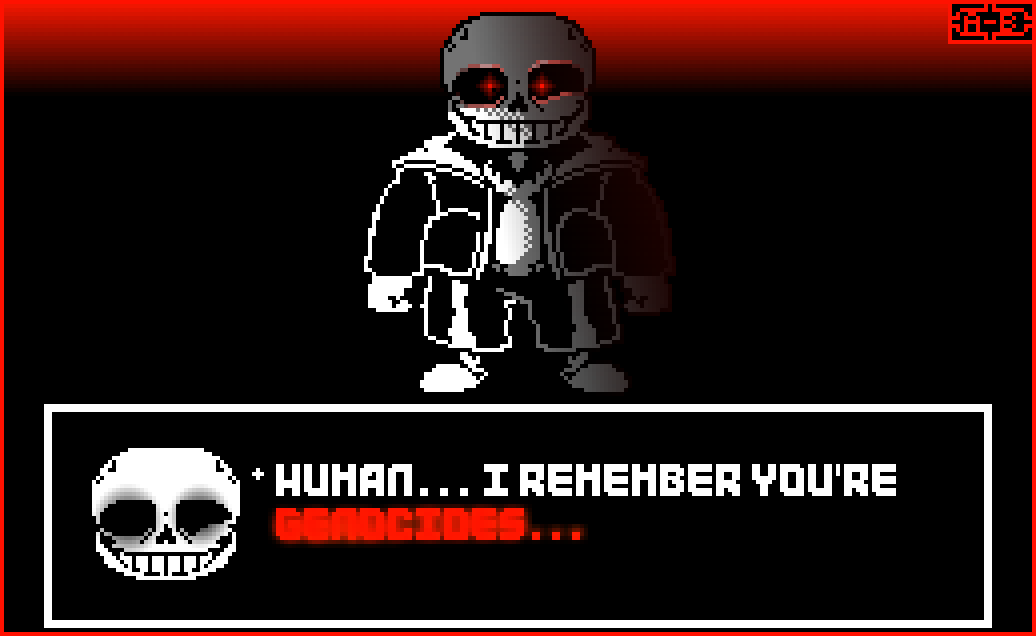 Sans remembers you are GENOCIDES...